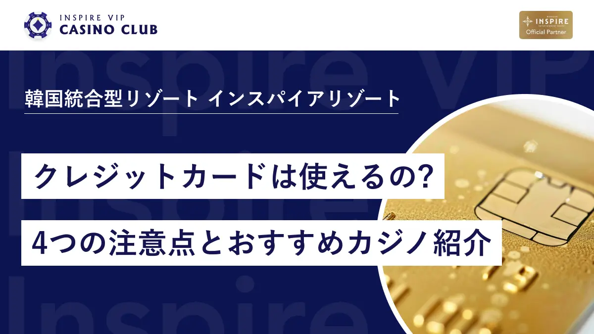 韓国のカジノでクレジットカードは使えるの？4つの注意点とおすすめカジノ紹介 - インスパイアカジノVIP